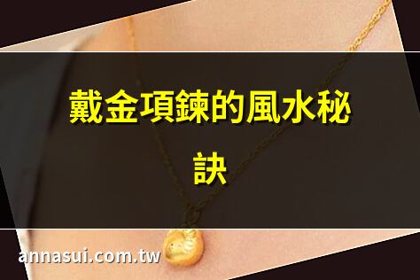 戴金項鍊的風水秘訣 | 金項鍊與風水的奧秘 | 2025年金項鍊風水解析 | 戴金項鍊的五行能量