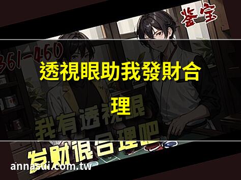 透視眼助我發財合理 | 我有透視眼發財不難 | 透視眼讓我財運亨通 | 透視眼開啟財富之門