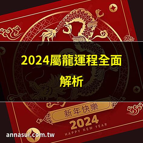 2024屬龍運程全面解析 | 2024龍年財運大揭秘 | 屬龍2024事業運勢 | 2024屬龍愛情運程