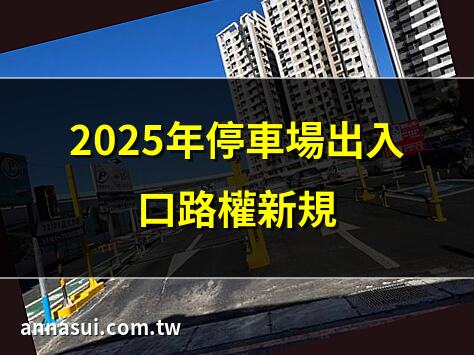 2025年停車場出入口路權新規 | 停車場路權判定全攻略 | 出入口停車場路權解析 | 停車場路權法規全解析