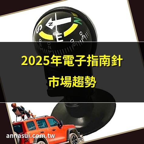 2025年電子指南針市場趨勢 | 全球電子指南針市場分析 | 電子指南針技術新突破 | 手機電子指南針使用教學